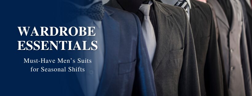 Wardrobe Essentials: Must-Have Men’s Suits for Seasonal Shifts