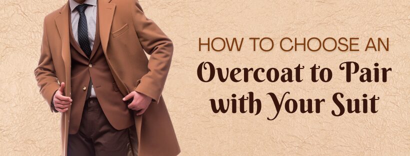 How to Choose an Overcoat to Pair with Your Suit?