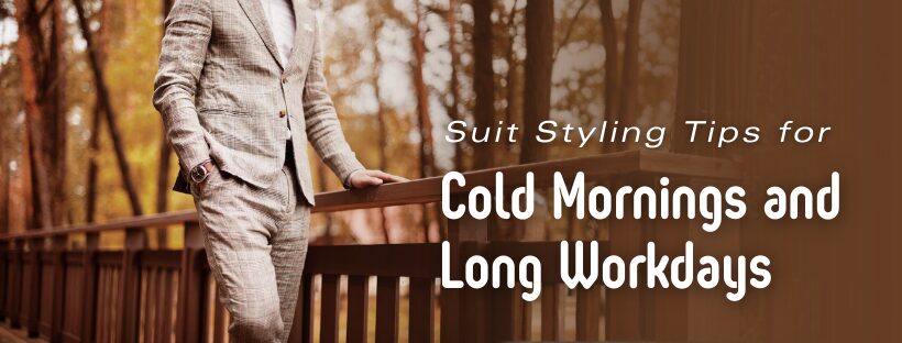Suit Styling Tips for Cold Mornings and Long Workdays
